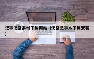 黑龙江记事便签素材下载网站（便签记事本下载安装）